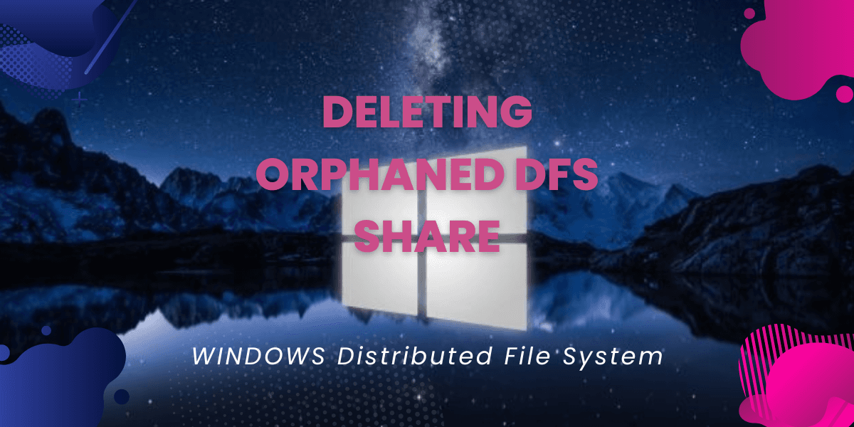 WINDOWS: Deleting Orphaned DFS Share