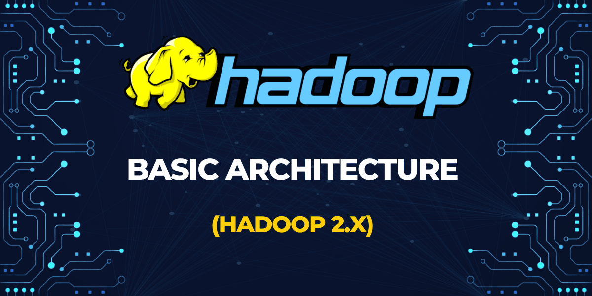 HADOOP: Basic Architecture (Hadoop 2.x)